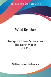 Wild Brother: Strangest Of True Stories From The North Woods (1921)