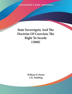 State Sovereignty And The Doctrine Of Coercion; The Right To Secede (1860)