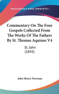 Commentary On The Four Gospels Collected From The Works Of The Fathers By St. Thomas Aquinas V4: St. John (1845)