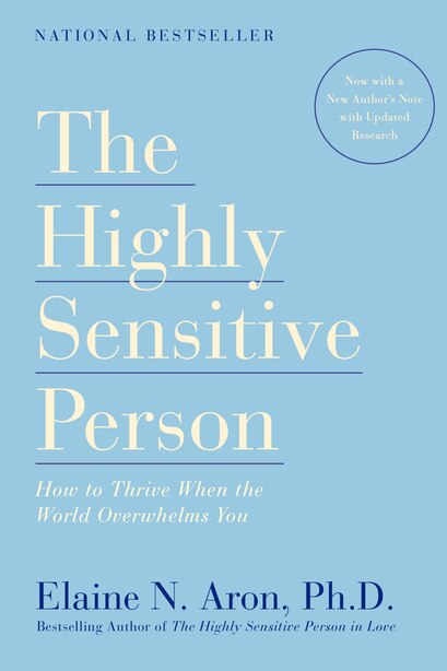 The Highly Sensitive Person: How To Thrive When The World Overwhelms You by Elaine N. Aron