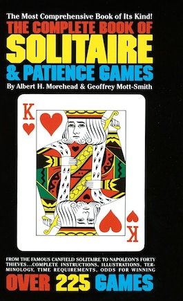 The Complete Book of Solitaire and Patience Games: The Most Comprehensive Book Of Its Kind: Over 225 Games