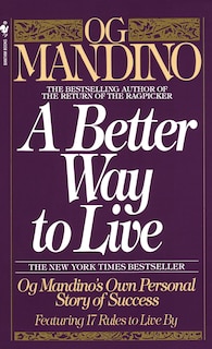 A Better Way To Live: Og Mandino's Own Personal Story Of Success Featuring 17 Rules To Live By