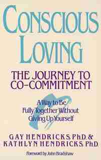 Conscious Loving: The Journey To Co-committment by Gay Hendricks