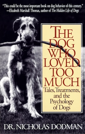 The Dog Who Loved Too Much: Tales, Treatments And The Psychology Of Dogs