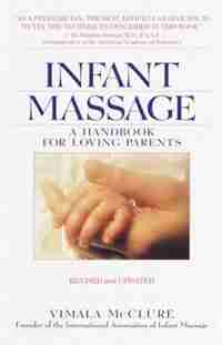 Infant Massage--revised Edition: A Handbook For Loving Parents by Vimala Mcclure