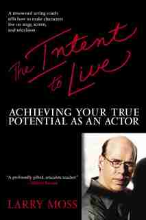 The Intent to Live: Achieving Your True Potential as an Actor by Larry Moss