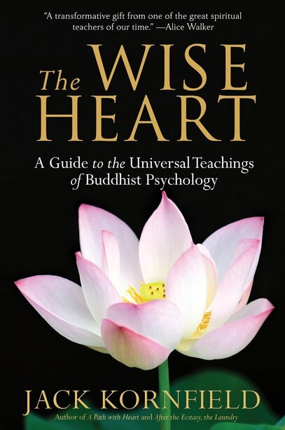 The Wise Heart: A Guide To The Universal Teachings Of Buddhist Psychology by Jack Kornfield