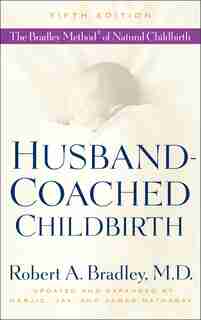 Husband-coached Childbirth (fifth Edition): The Bradley Method Of Natural Childbirth by Robert A. Bradley