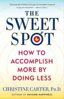 The Sweet Spot: How To Accomplish More By Doing Less by Christine Carter