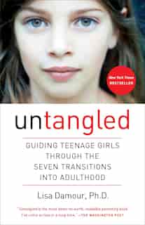 Untangled: Guiding Teenage Girls Through The Seven Transitions Into Adulthood by Lisa Damour