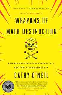 Weapons Of Math Destruction: How Big Data Increases Inequality And Threatens Democracy by Cathy O'neil