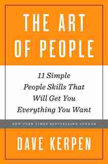 The Art Of People: 11 Simple People Skills That Will Get You Everything You Want by Dave Kerpen