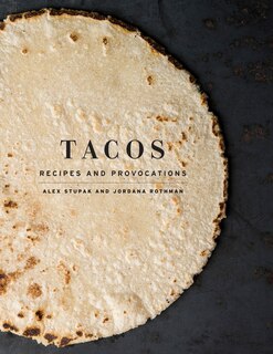 Tacos: Recipes And Provocations: A Cookbook