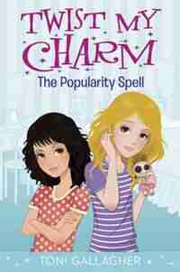 Twist My Charm: The Popularity Spell by Toni Gallagher