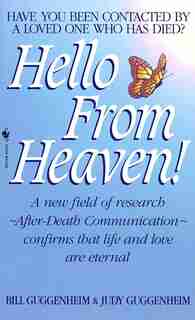 Hello From Heaven: A New Field of Research-After-Death Communication Confirms That Life and Love Are Eternal by Bill Guggenheim