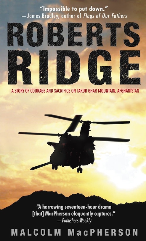 Roberts Ridge: A Story Of Courage And Sacrifice On Takur Ghar Mountain, Afghanistan