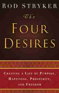 The Four Desires: Creating A Life Of Purpose, Happiness, Prosperity, And Freedom by Rod Stryker