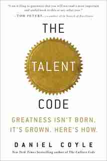 The Talent Code: Greatness Isn't Born. It's Grown. Here's How. by Daniel Coyle