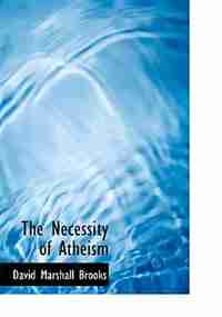 The Necessity of Atheism (Large Print Edition) by David Marshall Brooks