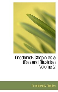 Front cover_Frederick Chopin as a Man and Musician Volume 2