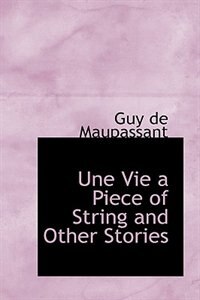 Une Vie a Piece of String and Other Stories