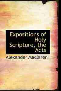 Expositions of Holy Scripture, the Acts by Alexander Maclaren