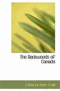The Backwoods of Canada de Catharine Parr Traill