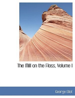 The Mill on the Floss, Volume I (Large Print Edition)