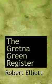 The Gretna Green Register by Robert Elliott