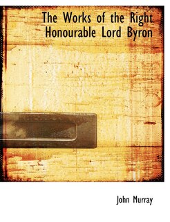 The Works of the Right Honourable Lord Byron