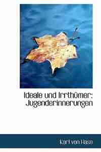Ideale und IrrthA¼mer: Jugenderinnerungen by Karl Von Hase