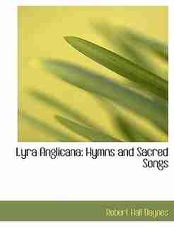 Lyra Anglicana: Hymns and Sacred Songs (Large Print Edition) by Robert Hall Baynes