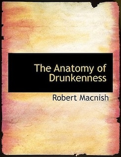 The Anatomy of Drunkenness (Large Print Edition)