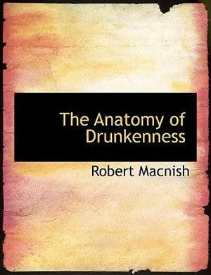 The Anatomy of Drunkenness (Large Print Edition)