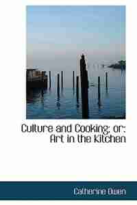 Culture and Cooking; or: Art in the Kitchen by Catherine Owen