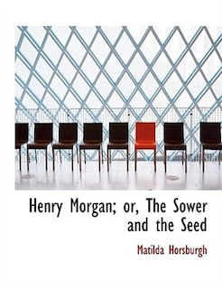 Henry Morgan; Or, the Sower and the Seed
