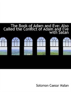 The Book of Adam and Eve: Also Called the Conflict of Adam and Eve with Satan