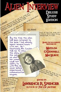 Alien Interview: The Essential Companion for the Study of the Letters and Notes of Matilda O'Donnell Macelroy and the Top Secret Official Transcripts of the U.S. Army Air Force Published in the Book, Alien Interview