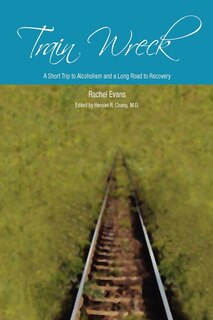 Front cover_Train Wreck. A short trip to alcoholism and a long road to recovery