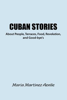 Front cover_Cuban Stories about People, Terraces, Food, Revolution, and Good-Bye's