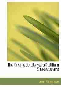 The Dramatic Works of William Shakespeare (Large Print Edition) by John Thompson