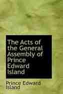 The Acts of the General Assembly of Prince Edward Island by Prince Edward Island
