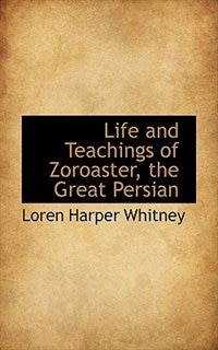 Life and Teachings of Zoroaster, the Great Persian