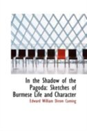 In the Shadow of the Pagoda: Sketches of Burmese Life and Character