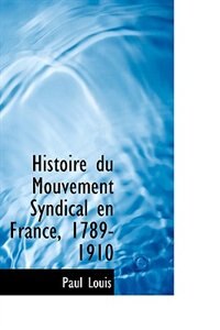 Histoire du Mouvement Syndical en France, 1789-1910