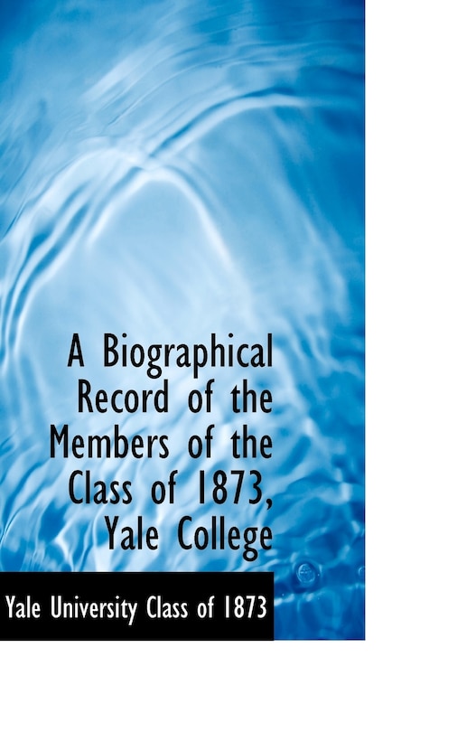Front cover_A Biographical Record of the Members of the Class of 1873, Yale College
