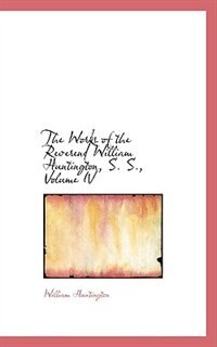 Couverture_The Works of the Reverend William Huntington, S. S., Volume IV