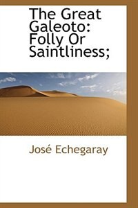 The Great Galeoto: Folly Or Saintliness;