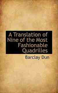 A Translation of Nine of the Most Fashionable Quadrilles by Barclay Dun