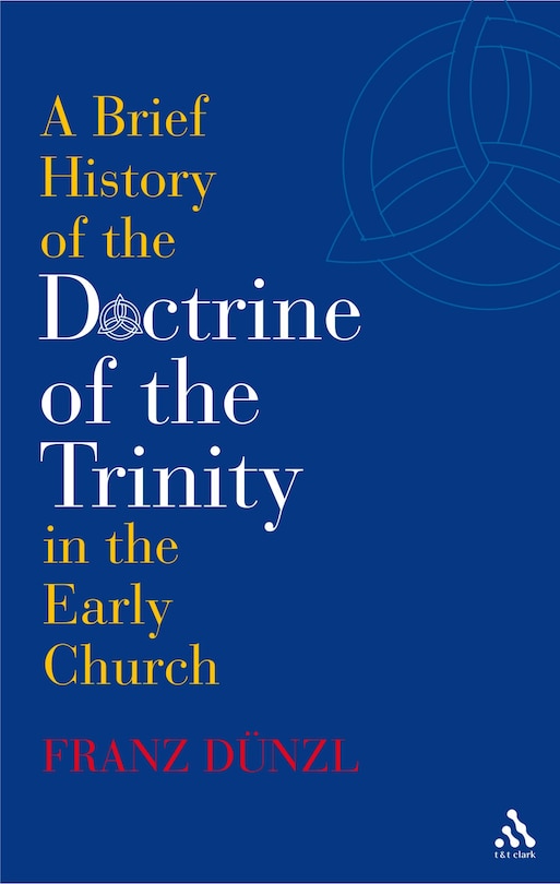 Front cover_A Brief History of the Doctrine of the Trinity in the Early Church